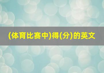 (体育比赛中)得(分)的英文