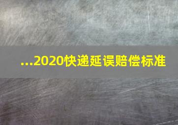 ...2020快递延误赔偿标准