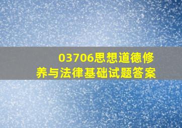 03706思想道德修养与法律基础试题答案