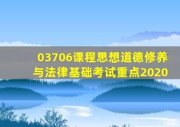 03706课程思想道德修养与法律基础考试重点2020