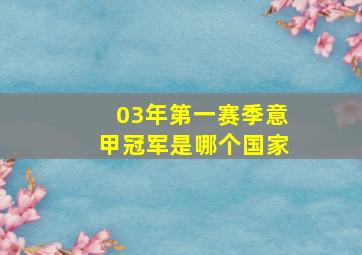 03年第一赛季意甲冠军是哪个国家