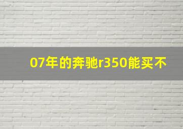 07年的奔驰r350能买不