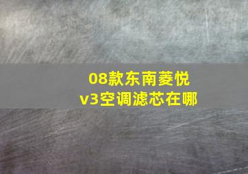 08款东南菱悦v3空调滤芯在哪