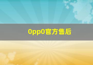 0pp0官方售后