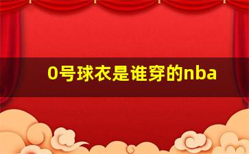 0号球衣是谁穿的nba