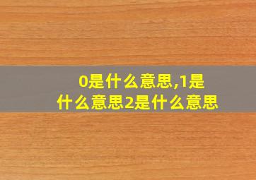 0是什么意思,1是什么意思2是什么意思