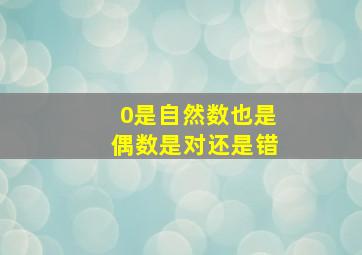 0是自然数也是偶数是对还是错