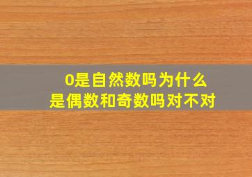 0是自然数吗为什么是偶数和奇数吗对不对