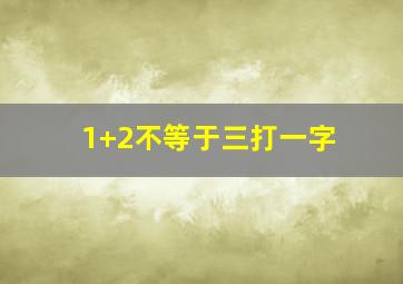 1+2不等于三打一字