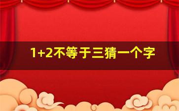 1+2不等于三猜一个字