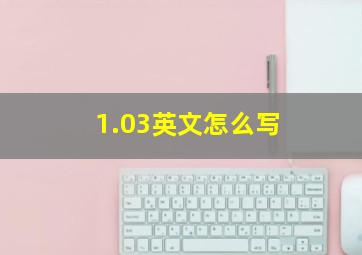 1.03英文怎么写