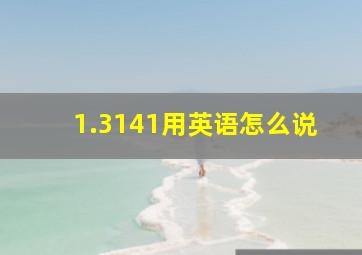 1.3141用英语怎么说