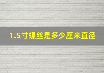 1.5寸螺丝是多少厘米直径