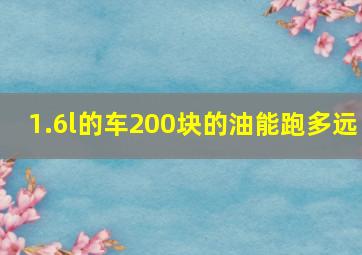 1.6l的车200块的油能跑多远