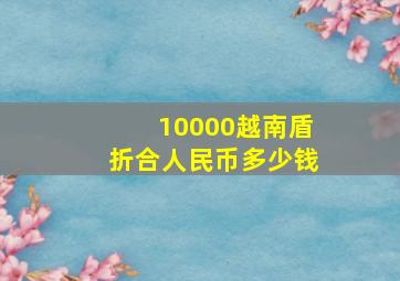 10000越南盾折合人民币多少钱