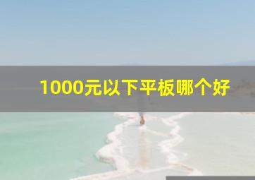 1000元以下平板哪个好