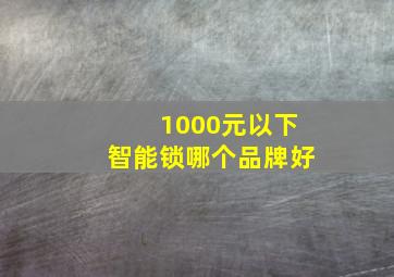 1000元以下智能锁哪个品牌好