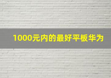 1000元内的最好平板华为