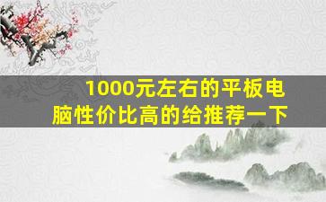 1000元左右的平板电脑性价比高的给推荐一下