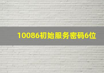 10086初始服务密码6位