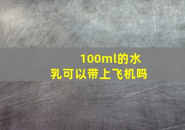 100ml的水乳可以带上飞机吗