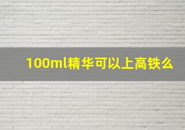 100ml精华可以上高铁么