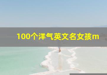 100个洋气英文名女孩m