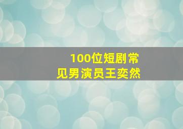 100位短剧常见男演员王奕然