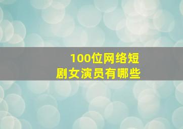 100位网络短剧女演员有哪些