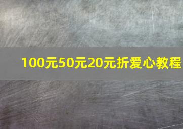 100元50元20元折爱心教程