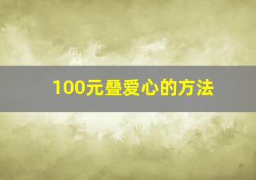 100元叠爱心的方法