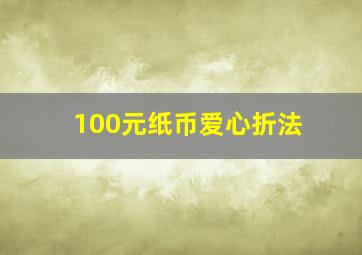 100元纸币爱心折法