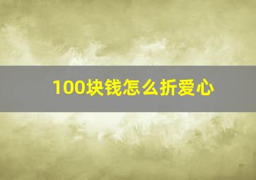 100块钱怎么折爱心