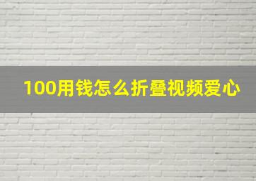 100用钱怎么折叠视频爱心