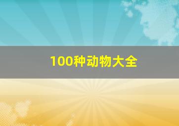 100种动物大全