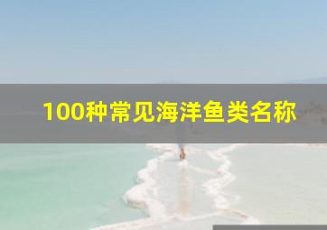 100种常见海洋鱼类名称