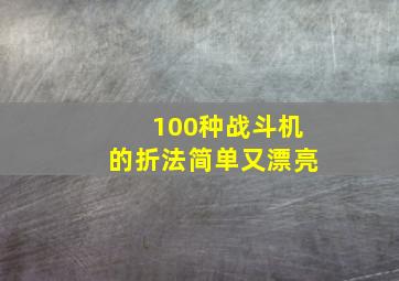 100种战斗机的折法简单又漂亮