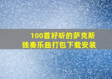 100首好听的萨克斯独奏乐曲打包下载安装