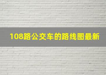 108路公交车的路线图最新