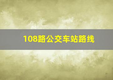 108路公交车站路线