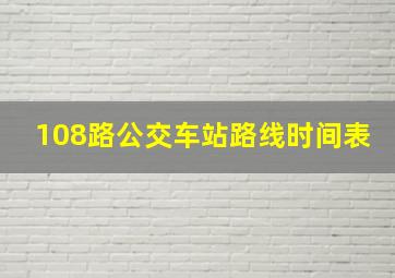 108路公交车站路线时间表