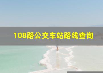 108路公交车站路线查询