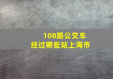 108路公交车经过哪些站上海市