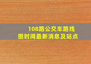 108路公交车路线图时间最新消息及站点