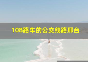 108路车的公交线路邢台