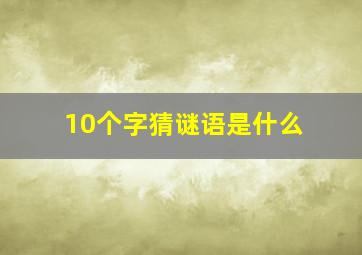 10个字猜谜语是什么