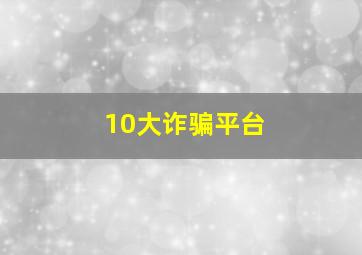 10大诈骗平台