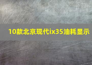 10款北京现代ix35油耗显示