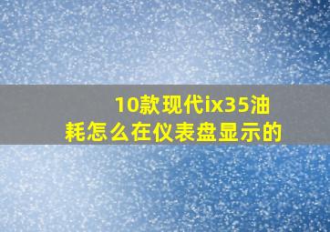 10款现代ix35油耗怎么在仪表盘显示的