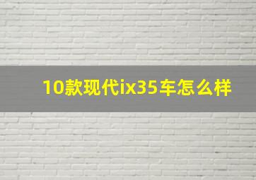 10款现代ix35车怎么样